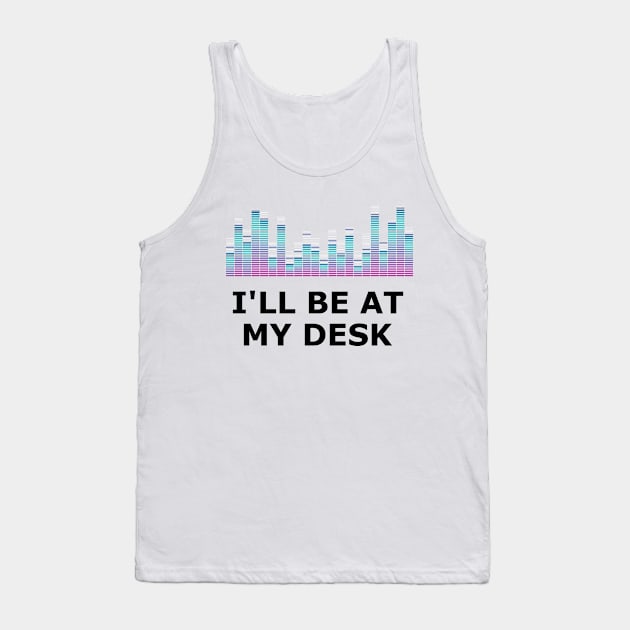 Sound Technician - I'll be at my desk Tank Top by KC Happy Shop